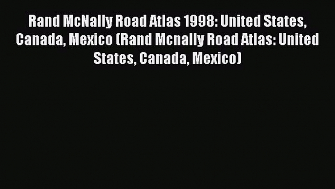 Read Rand McNally Road Atlas 1998: United States Canada Mexico (Rand Mcnally Road Atlas: United