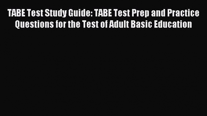 Read TABE Test Study Guide: TABE Test Prep and Practice Questions for the Test of Adult Basic