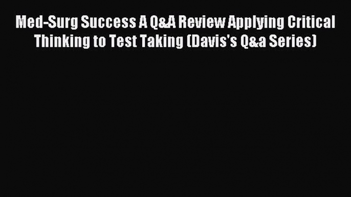 Read Med-Surg Success A Q&A Review Applying Critical Thinking to Test Taking (Davis's Q&a Series)