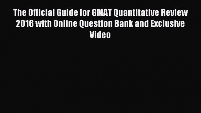 Read The Official Guide for GMAT Quantitative Review 2016 with Online Question Bank and Exclusive