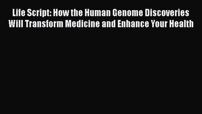 Read Life Script: How the Human Genome Discoveries Will Transform Medicine and Enhance Your