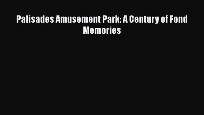 [PDF] Palisades Amusement Park: A Century of Fond Memories [Download] Online
