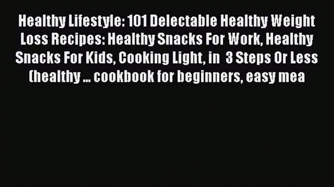 Read Healthy Lifestyle: 101 Delectable Healthy Weight Loss Recipes: Healthy Snacks For Work