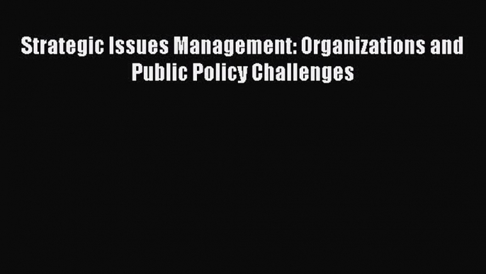 Read Strategic Issues Management: Organizations and Public Policy Challenges Ebook Free