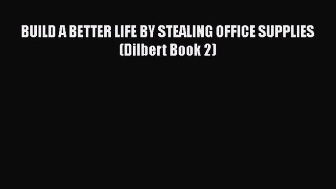 [PDF] BUILD A BETTER LIFE BY STEALING OFFICE SUPPLIES (Dilbert Book 2) [Download] Full Ebook