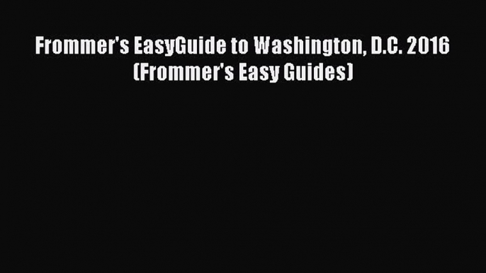 [PDF] Frommer's EasyGuide to Washington D.C. 2016 (Frommer's Easy Guides) [Read] Online