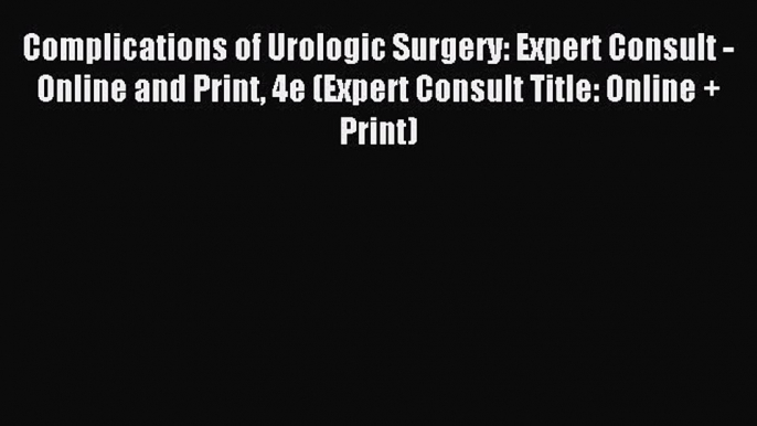 Read Complications of Urologic Surgery: Expert Consult - Online and Print 4e (Expert Consult