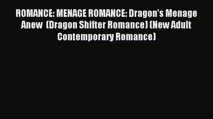 Read ROMANCE: MENAGE ROMANCE: Dragon's Menage Anew  (Dragon Shifter Romance) (New Adult Contemporary