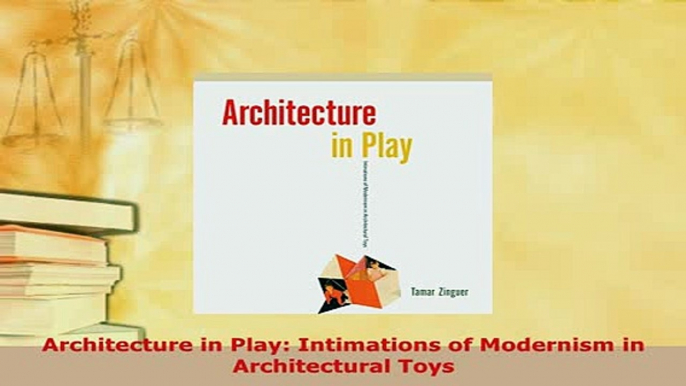 PDF  Architecture in Play Intimations of Modernism in Architectural Toys PDF Online