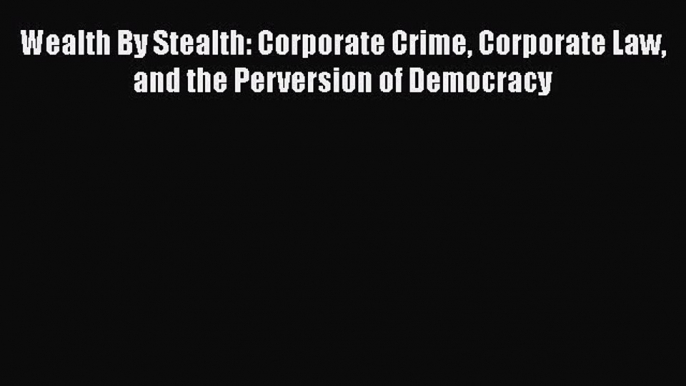 [PDF] Wealth By Stealth: Corporate Crime Corporate Law and the Perversion of Democracy [Download]