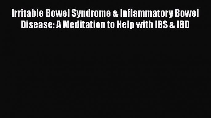 Download Irritable Bowel Syndrome & Inflammatory Bowel Disease: A Meditation to Help with IBS