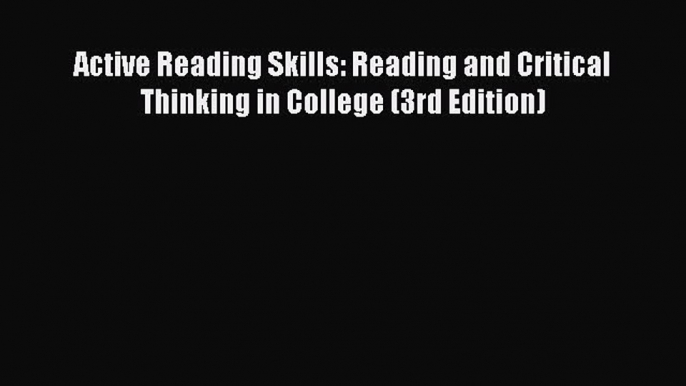 Download Active Reading Skills: Reading and Critical Thinking in College (3rd Edition) PDF