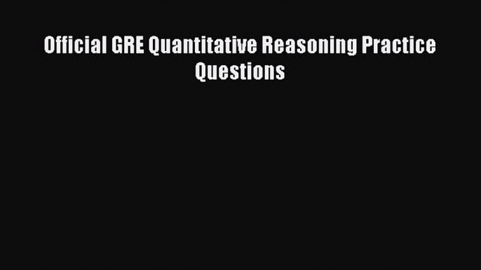 Download Official GRE Quantitative Reasoning Practice Questions Ebook Free