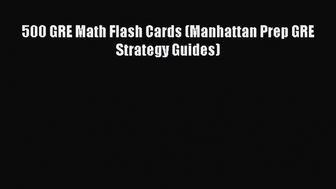 Read 500 GRE Math Flash Cards (Manhattan Prep GRE Strategy Guides) Ebook Free