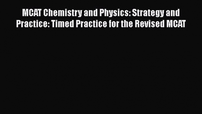 Read MCAT Chemistry and Physics: Strategy and Practice: Timed Practice for the Revised MCAT