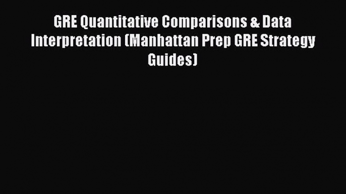 Read GRE Quantitative Comparisons & Data Interpretation (Manhattan Prep GRE Strategy Guides)