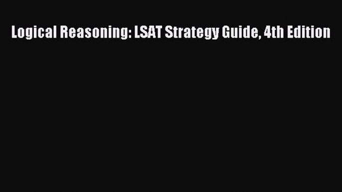 Read Logical Reasoning: LSAT Strategy Guide 4th Edition Ebook Free