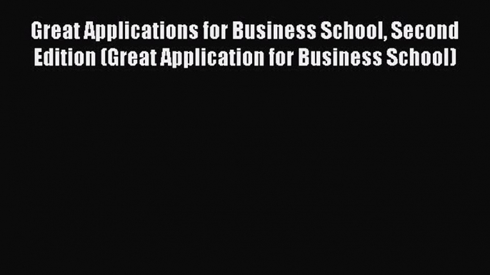 Read Great Applications for Business School Second Edition (Great Application for Business