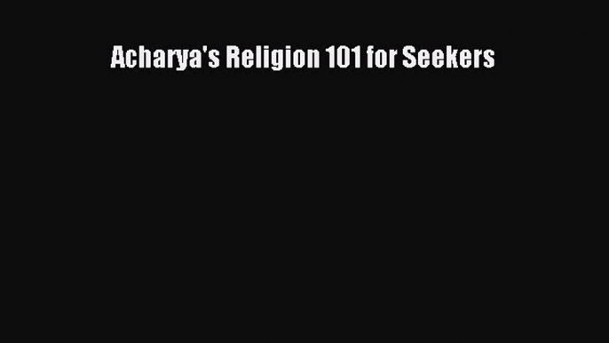 PDF Acharya's Religion 101 for Seekers Free Books