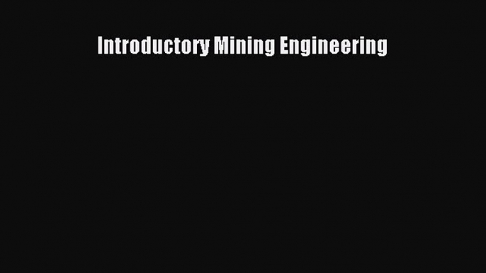 Read Introductory Mining Engineering Ebook Free