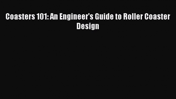 Download Coasters 101: An Engineer's Guide to Roller Coaster Design Free Books