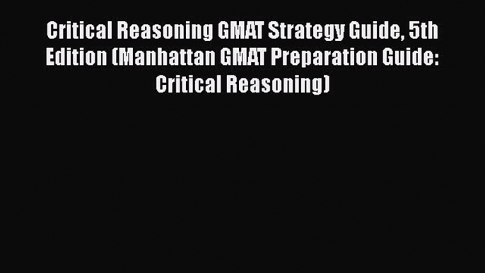 Read Critical Reasoning GMAT Strategy Guide 5th Edition (Manhattan GMAT Preparation Guide: