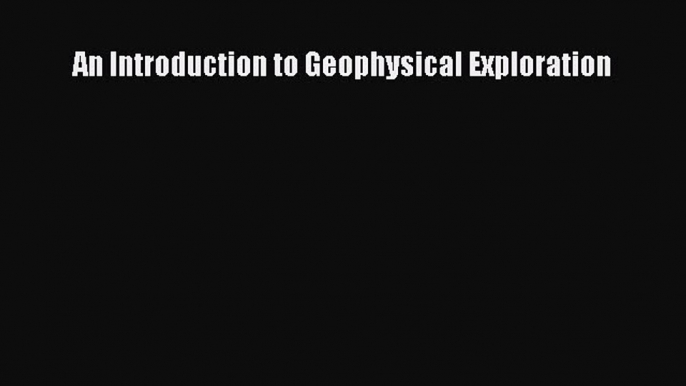 Read An Introduction to Geophysical Exploration Ebook Free