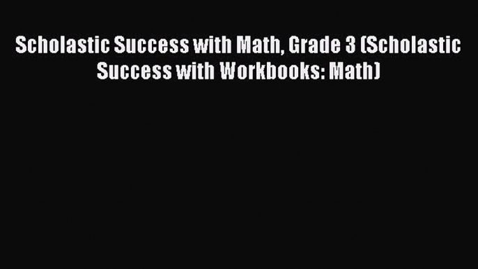 [PDF] Scholastic Success with Math Grade 3 (Scholastic Success with Workbooks: Math) [Read]