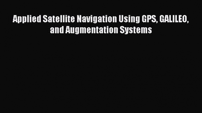 Download Applied Satellite Navigation Using GPS GALILEO and Augmentation Systems PDF Free