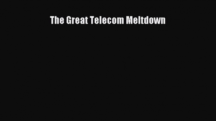 Read The Great Telecom Meltdown Ebook Free