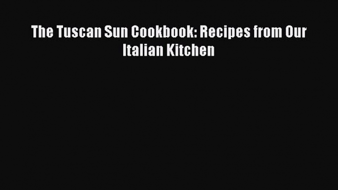 PDF The Tuscan Sun Cookbook: Recipes from Our Italian Kitchen  Read Online