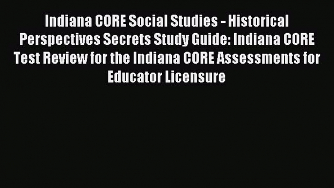 Read Indiana CORE Social Studies - Historical Perspectives Secrets Study Guide: Indiana CORE