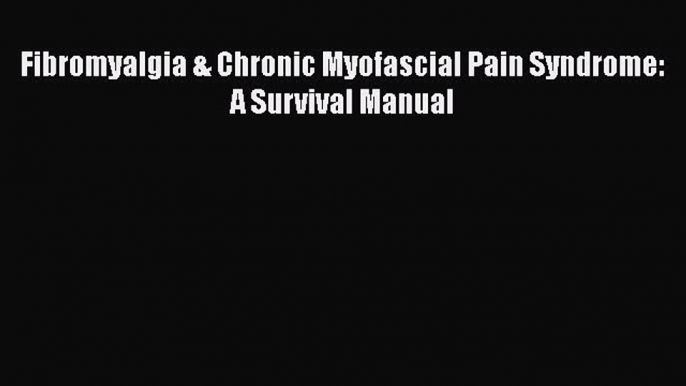 Read Fibromyalgia & Chronic Myofascial Pain Syndrome: A Survival Manual Ebook Free