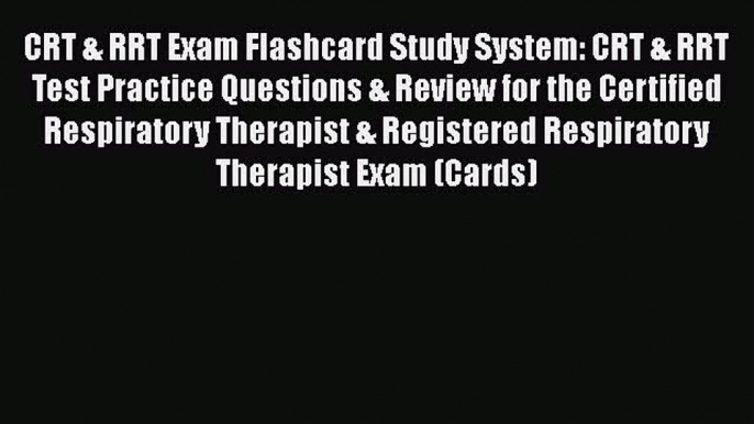 Read CRT & RRT Exam Flashcard Study System: CRT & RRT Test Practice Questions & Review for