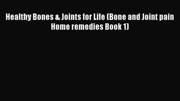 Read Healthy Bones & Joints for Life (Bone and Joint pain Home remedies Book 1) Ebook Free