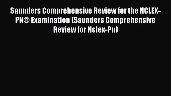 Read Saunders Comprehensive Review for the NCLEX-PN® Examination (Saunders Comprehensive Review