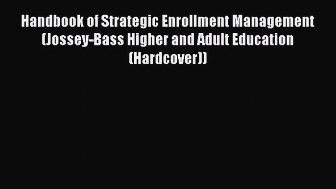 Read Handbook of Strategic Enrollment Management (Jossey-Bass Higher and Adult Education (Hardcover))