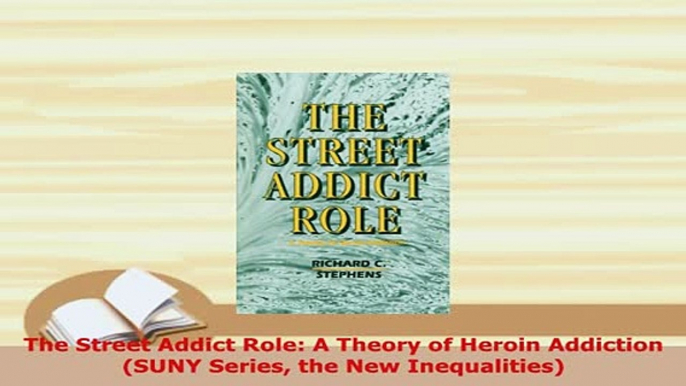 PDF  The Street Addict Role A Theory of Heroin Addiction SUNY Series the New Inequalities Read Online