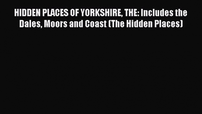 Read HIDDEN PLACES OF YORKSHIRE THE: Includes the Dales Moors and Coast (The Hidden Places)