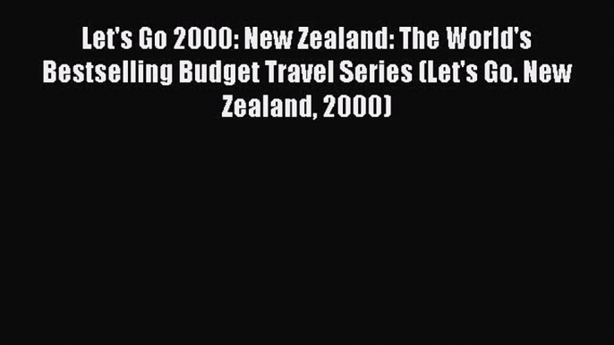 Read Let's Go 2000: New Zealand: The World's Bestselling Budget Travel Series (Let's Go. New