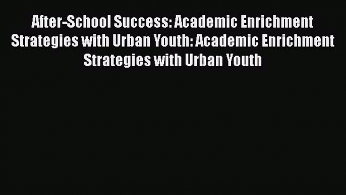 [PDF] After-School Success: Academic Enrichment Strategies with Urban Youth: Academic Enrichment