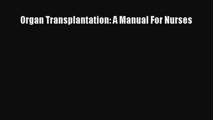 Download Organ Transplantation: A Manual For Nurses PDF Free