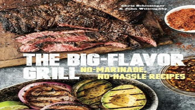 Read The Big Flavor Grill  No Marinade  No Hassle Recipes for Delicious Steaks  Chicken  Ribs