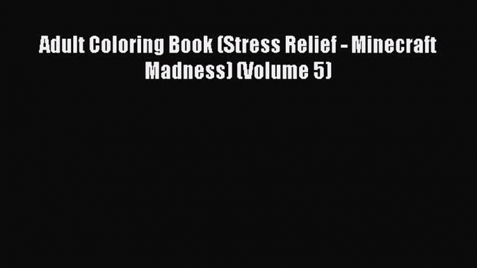 PDF Adult Coloring Book (Stress Relief - Minecraft Madness) (Volume 5)  EBook