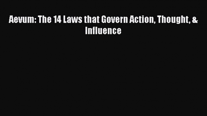 Download Aevum: The 14 Laws that Govern Action Thought & Influence  EBook