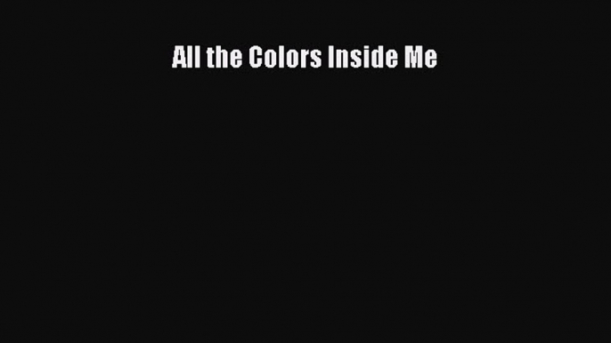 PDF All the Colors Inside Me Free Books