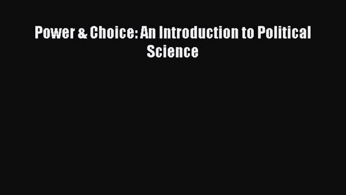 Read Power & Choice: An Introduction to Political Science Ebook Free