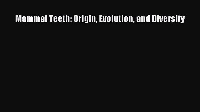 Read Mammal Teeth: Origin Evolution and Diversity Ebook Free