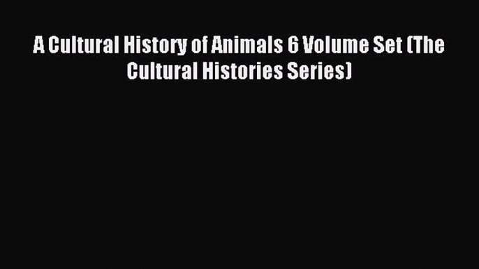 Read A Cultural History of Animals 6 Volume Set (The Cultural Histories Series) Ebook Free