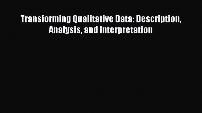 Read Transforming Qualitative Data: Description Analysis and Interpretation Ebook Free